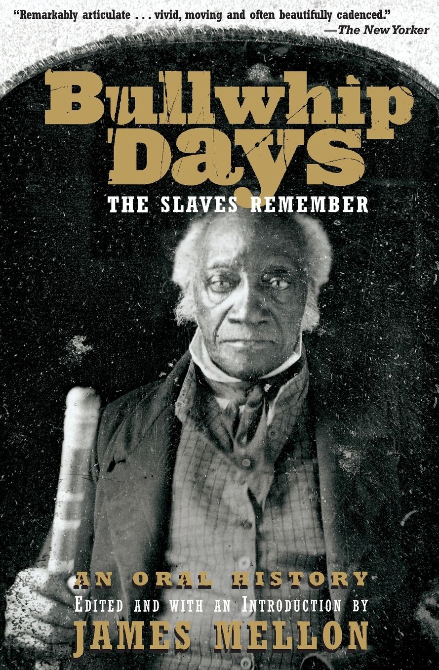 Bullwhip Days: The Slaves Remember - An Oral History