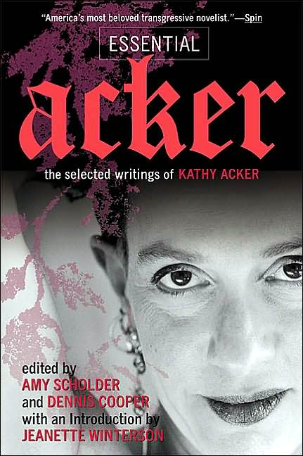 Essential Acker: The Selected Writings of Kathy Acker