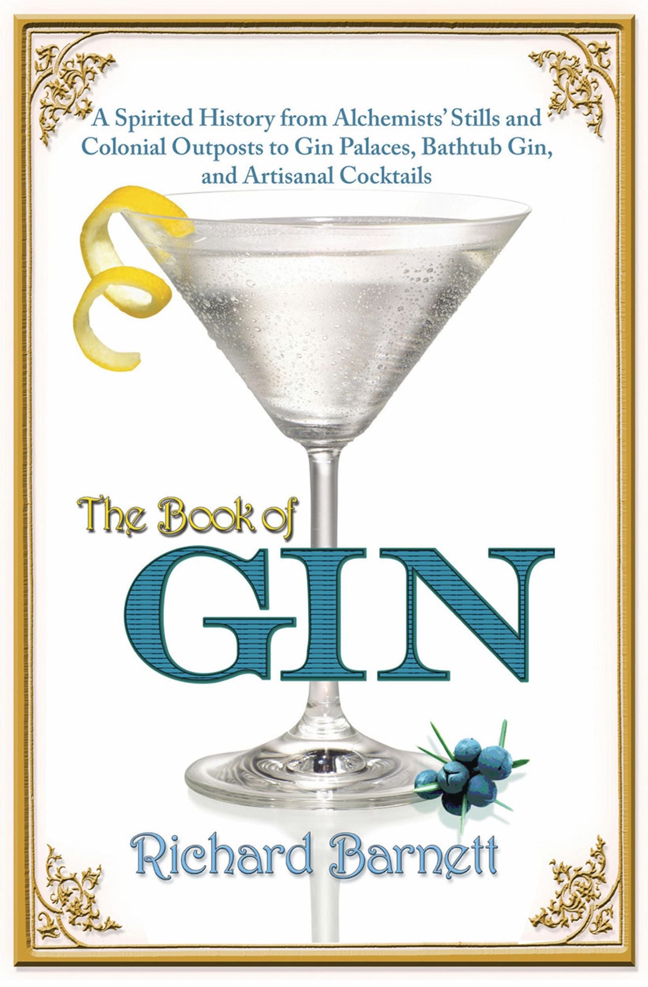 The Book of Gin: A Spirited World History from Alchemists' Stills and Colonial Outposts to Gin Palaces, Bathtub Gin, and Artisanal Cocktails