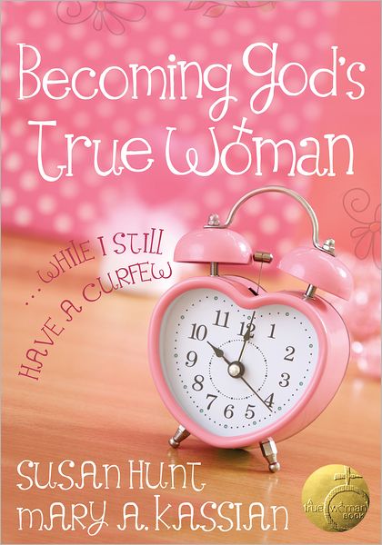 Becoming God's True Woman: ...While I Still Have a Curfew (True Woman)
