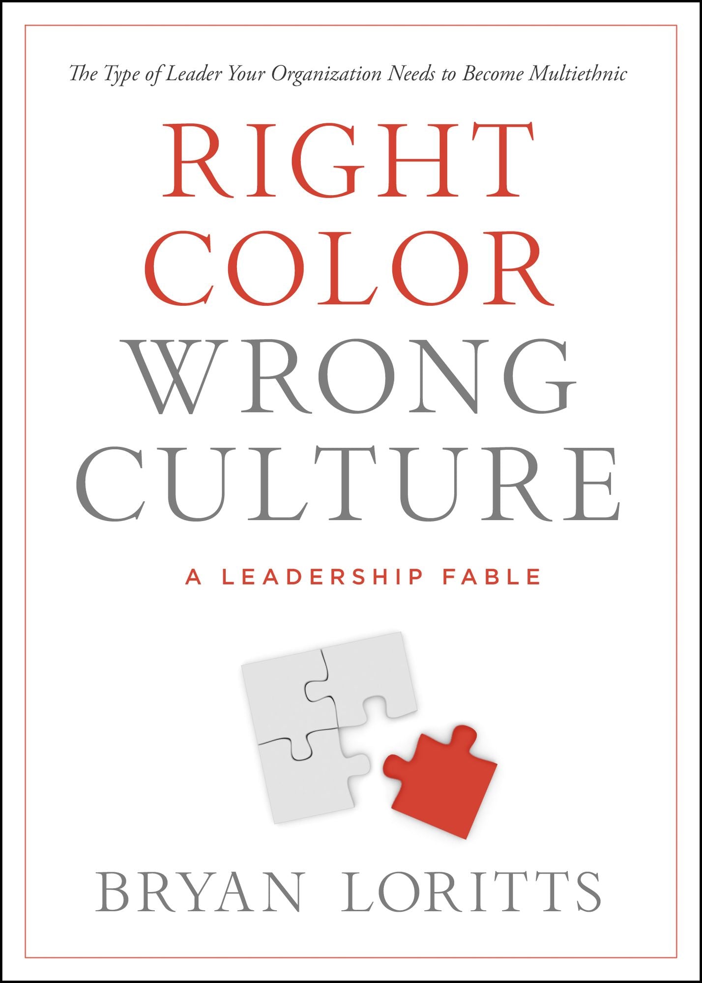 Right Color, Wrong Culture: The Type of Leader Every Organization Needs to Become Multiethnic
