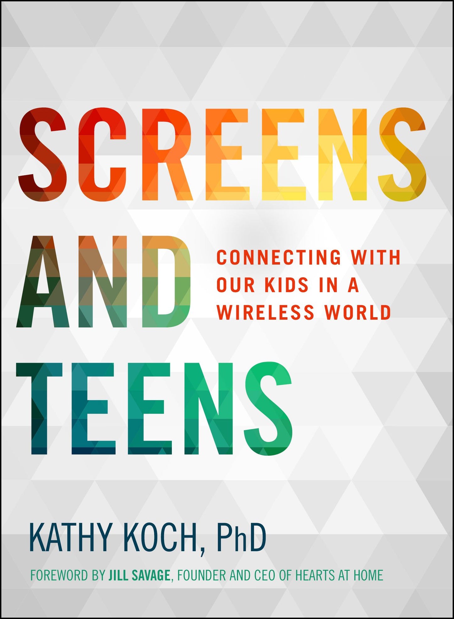 Screens and Teens: Connecting with Our Kids in a Wireless World