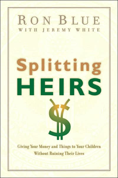 Splitting Heirs: Giving Your Money and Things to Your Children Without Ruining Their Lives