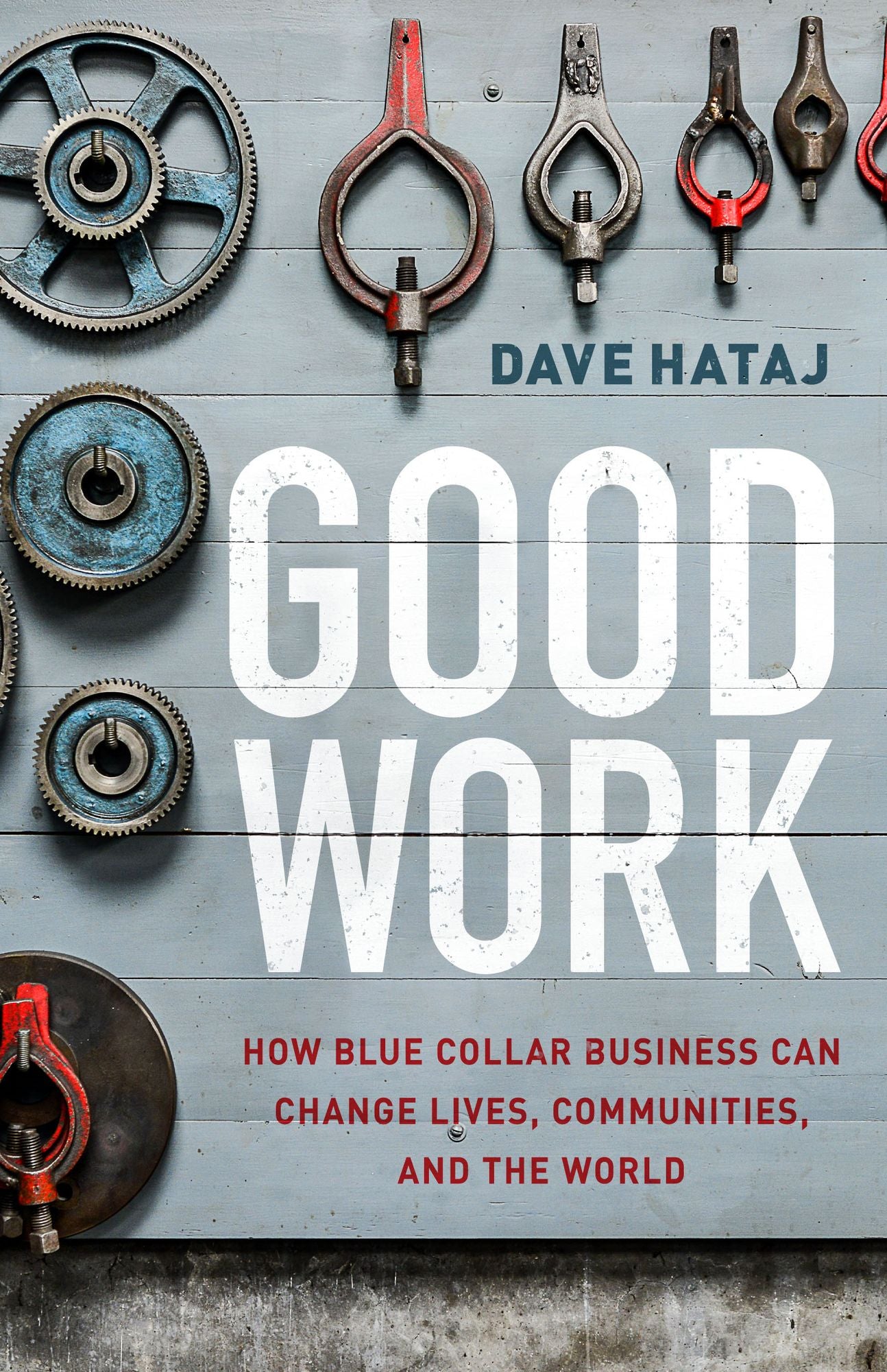 Good Work : How Blue Collar Business Can Change Lives, Communities, and the World