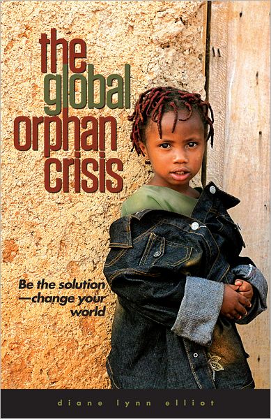 The Global Orphan Crisis: Be the Solution, Change Your World