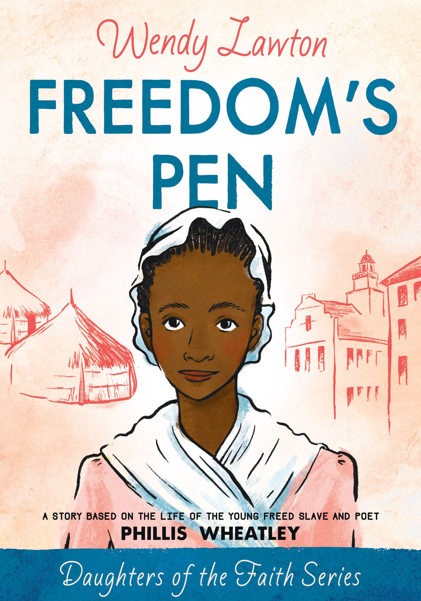 Freedom's Pen: A Story Based on the Life of Freed Slave and Author Phillis Wheatley (Daughters of the Faith Series)