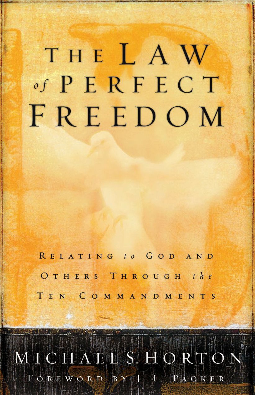 The Law of Perfect Freedom: Relating to God and Others through the Ten Commandments