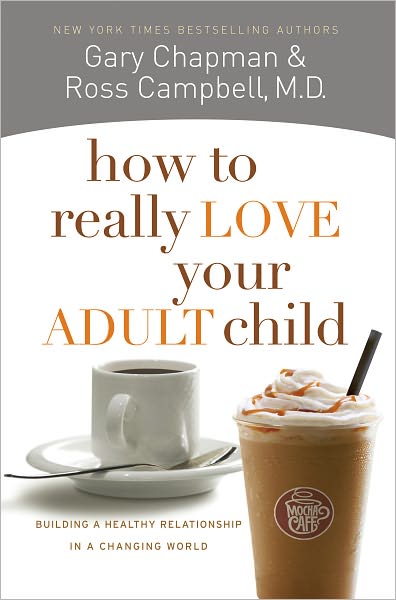 How to Really Love Your Adult Child: Building a Healthy Relationship in a Changing World