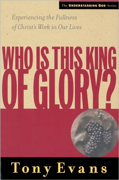 Who Is This King of Glory?: Experiencing the Fullness of Christ's Work in Our Lives