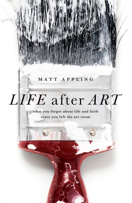 Life after Art: What You Forgot About Life and Faith Since You Left the Art Room