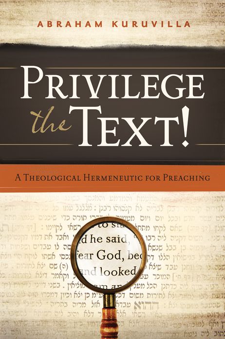 Privilege the Text!: A Theological Hermeneutic for Preaching