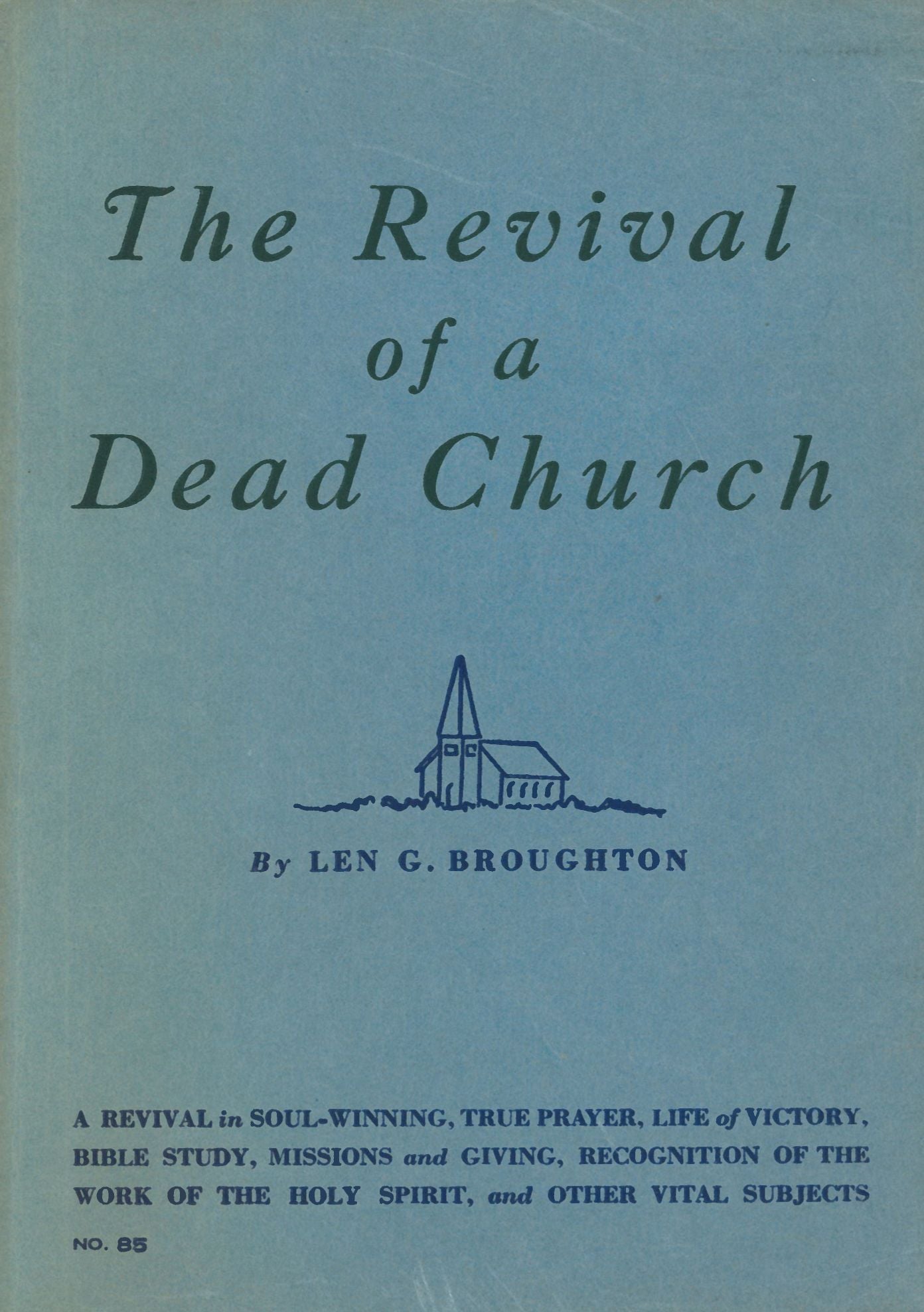 The Revival of a Dead Church: A Revival in Soul-Winning, True Prayer, Life of Victory, Bible Study, Missions and Giving, Recognition of the Work of the Holy Spirit, and Other Vital Subjects