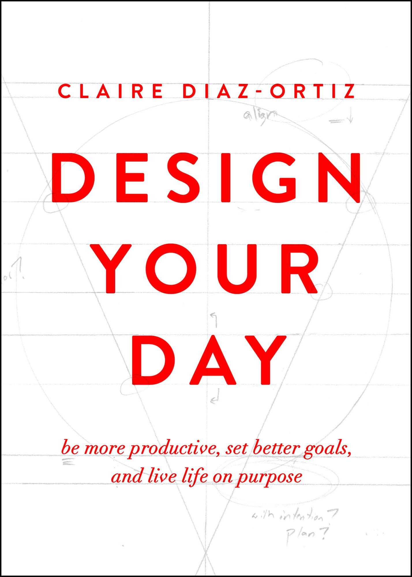 Design Your Day: Be More Productive, Set Better Goals, and Live Life On Purpose