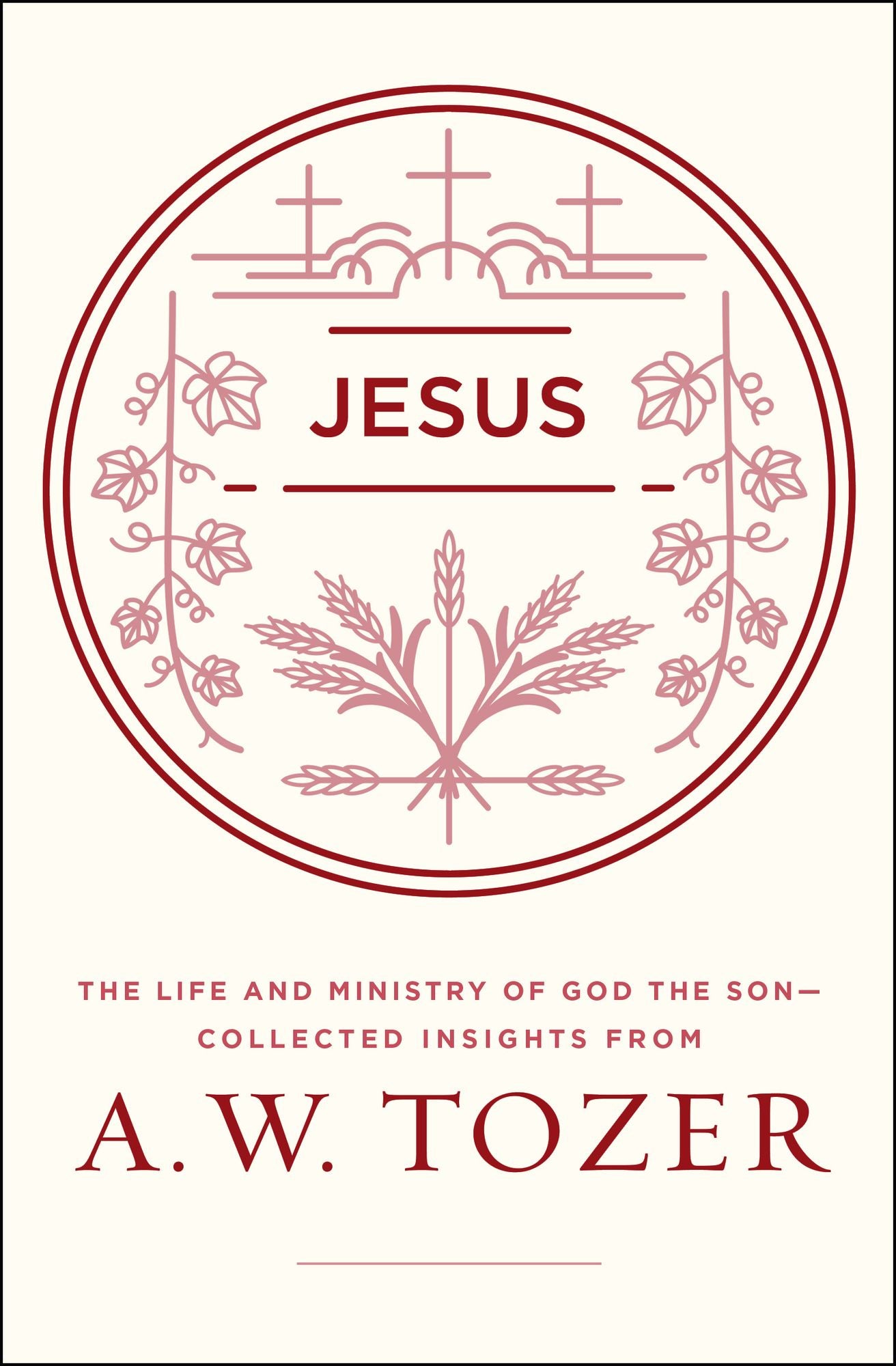 Jesus: The Life and Ministry of God the Son--Collected Insights from A. W. Tozer