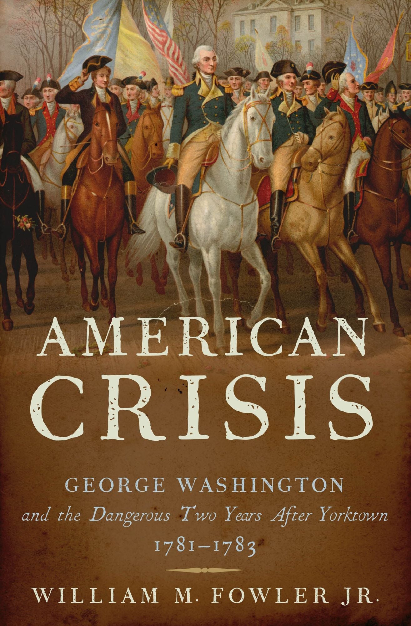 American Crisis: George Washington and the Dangerous Two Years After Yorktown, 1781-1783