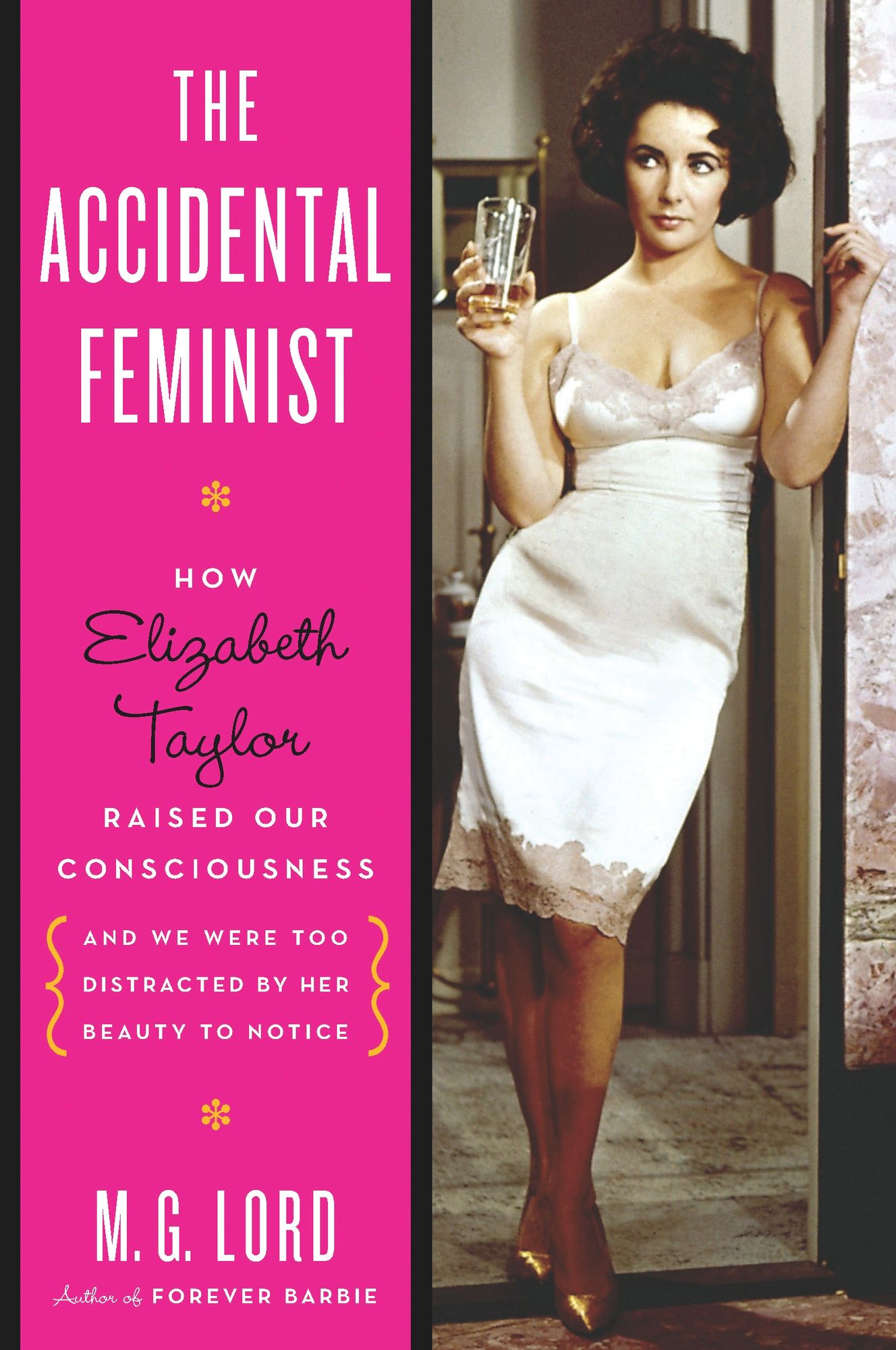 The Accidental Feminist: How Elizabeth Taylor Raised Our Consciousness and We Were Too Distracted by Her Beauty to Notice