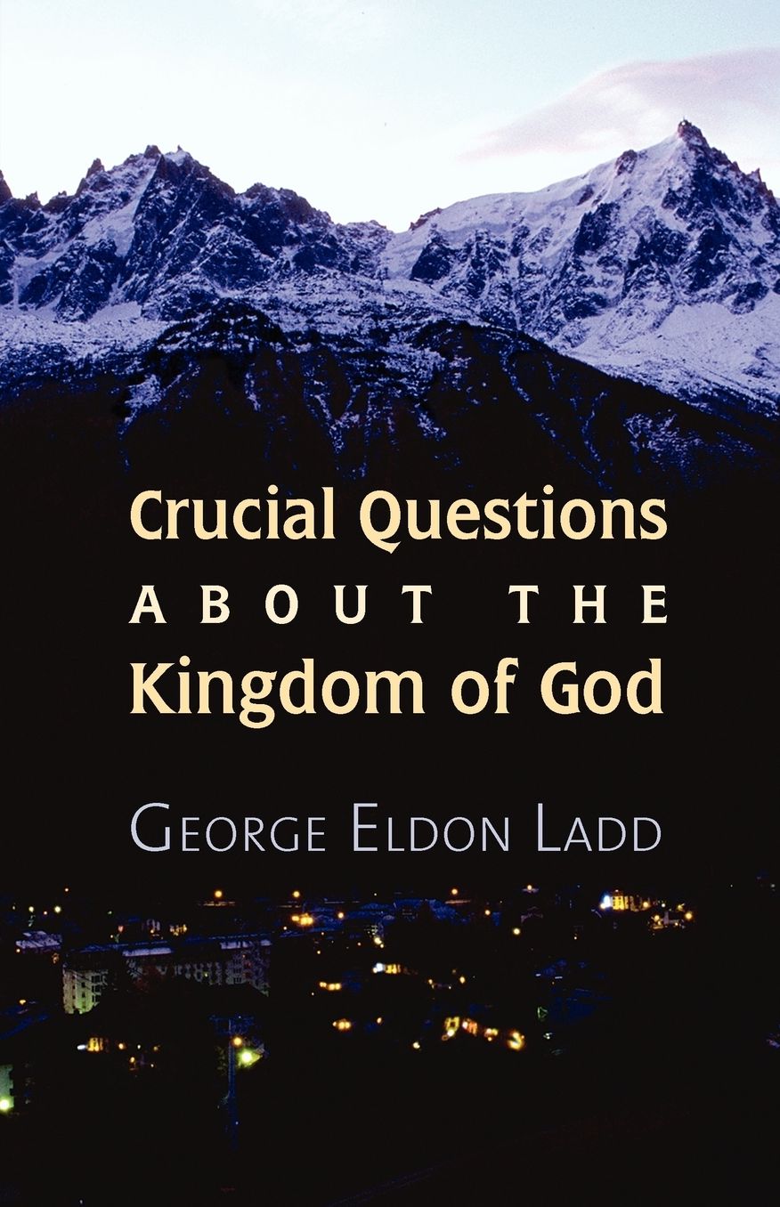 Crucial Questions About The Kingdom Of God