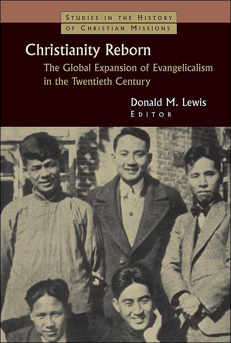 Christianity Reborn: The Global Expansion of Evangelicalism in the Twentieth Century (Studies in the History of Christian Missions Series)