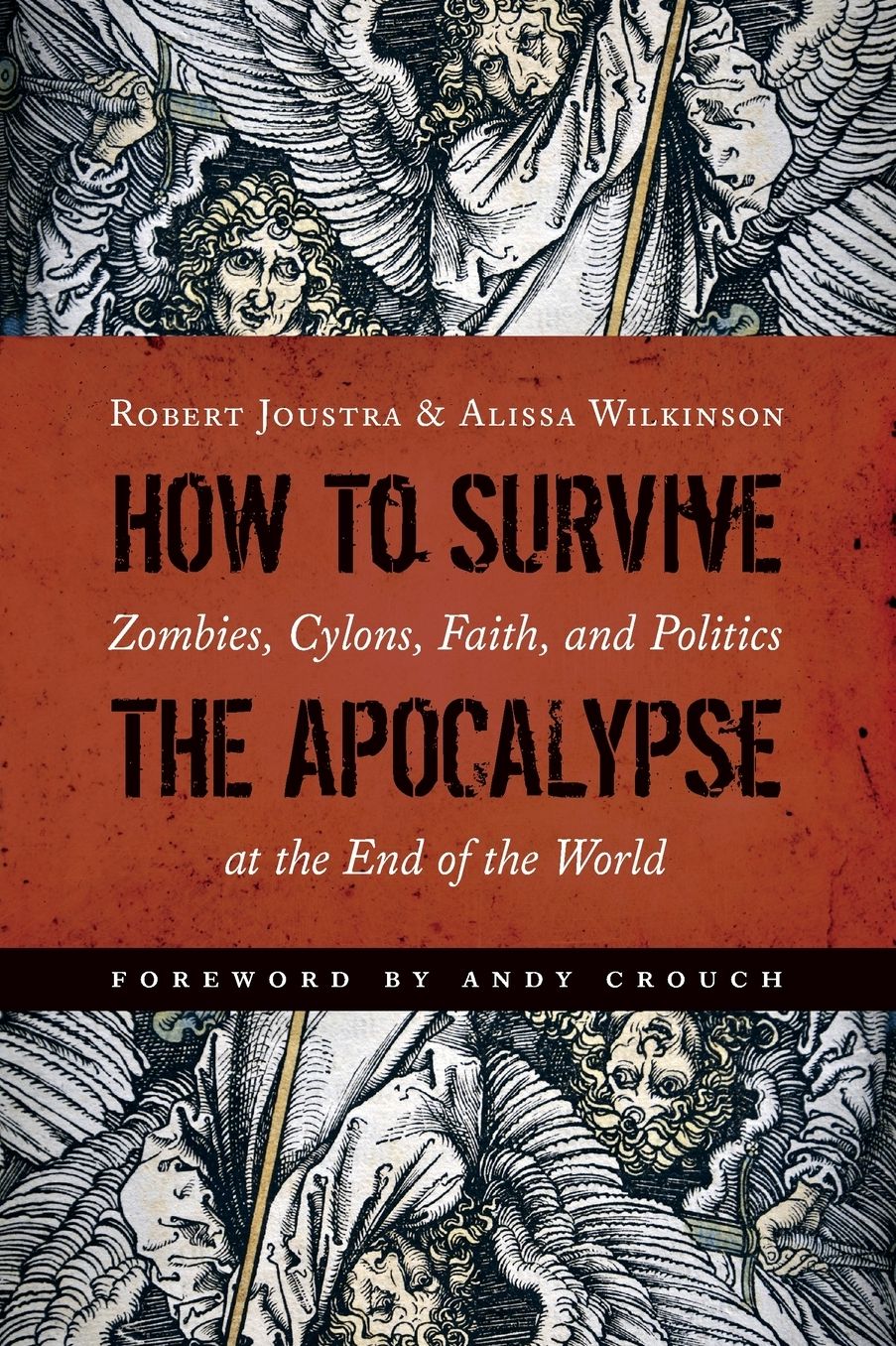 How to Survive the Apocalypse: Zombies, Cylons, Faith, and Politics at the End of the World