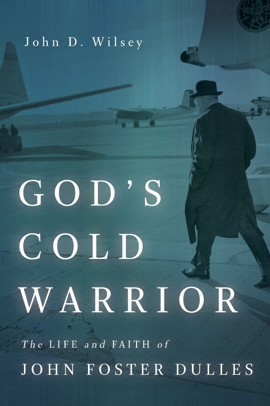 God's Cold Warrior: The Life and Faith of John Foster Dulles
