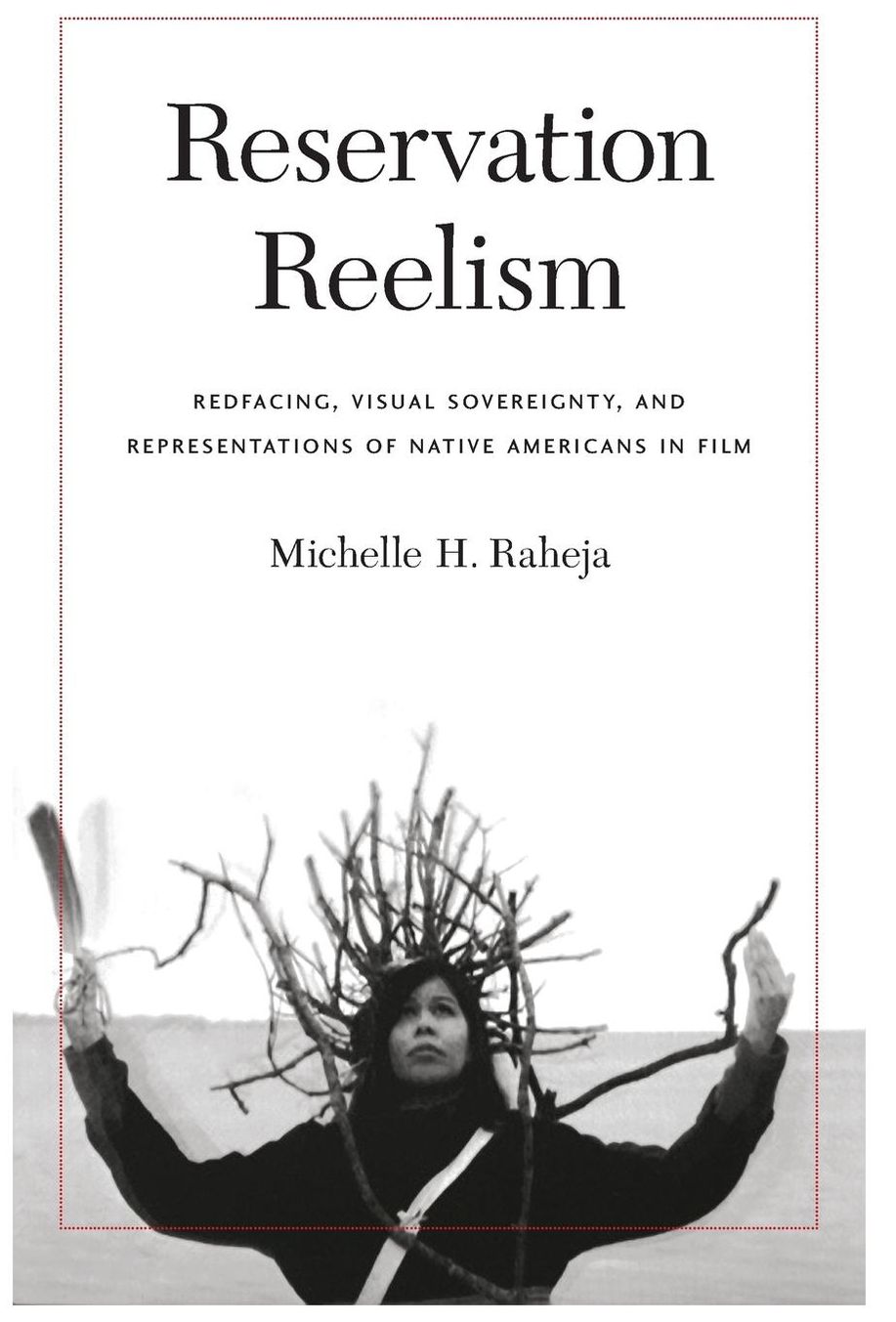 Reservation Reelism: Redfacing, Visual Sovereignty, and Representations of Native Americans in Film
