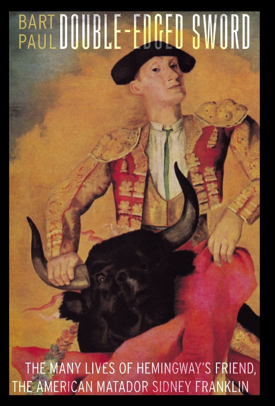 Double-Edged Sword: The Many Lives of Hemingway's Friend, the American Matador Sidney Franklin