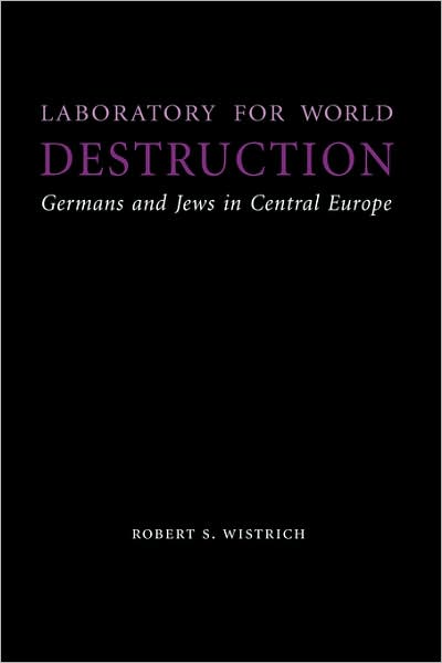 Laboratory for World Destruction: Germans and Jews in Central Europe