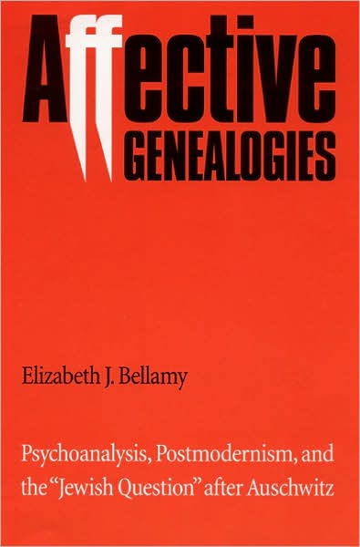 Affective Genealogies: Psychoanalysis, Postmodernism, and the "Jewish Question" after Auschwitz