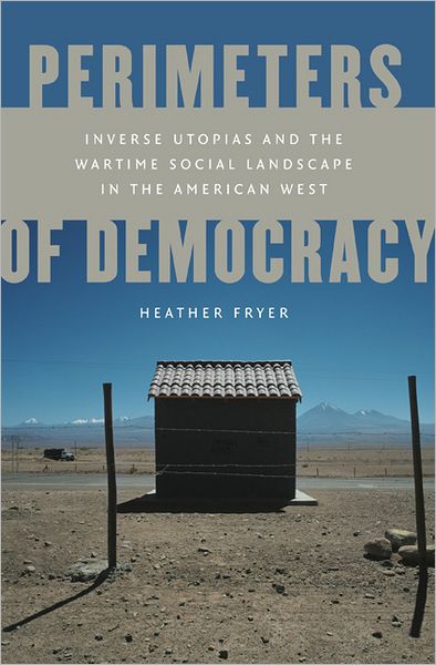 Perimeters of Democracy: Inverse Utopias and the Wartime Social Landscape in the American West