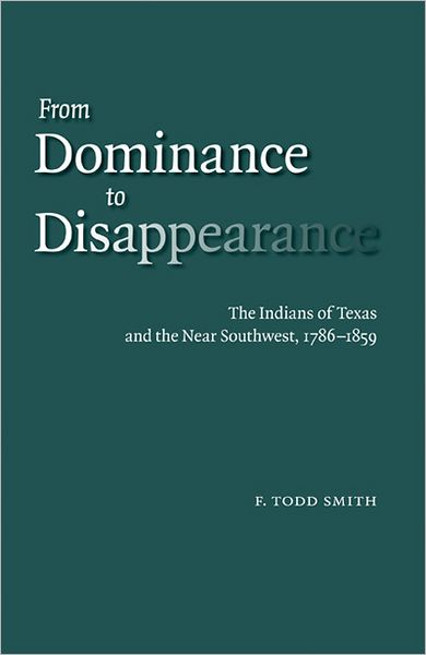 From Dominance to Disappearance: The Indians of Texas and the Near Southwest, 1786-1859