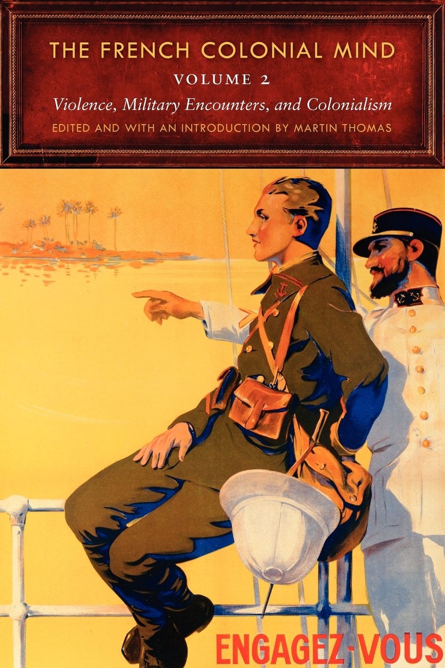 The French Colonial Mind, Volume 2: Violence, Military Encounters, and Colonialism