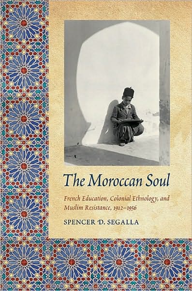 The Moroccan Soul: French Education, Colonial Ethnology, and Muslim Resistance, 1912-1956