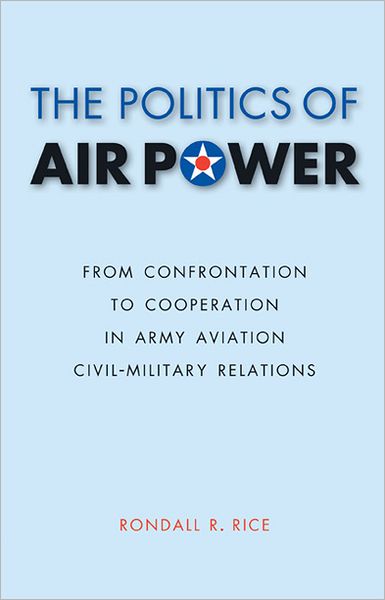 The Politics of Air Power: From Confrontation to Cooperation in Army Aviation Civil-Military Relations