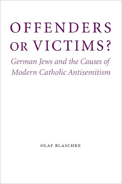 Offenders or Victims?: German Jews and the Causes of Modern Catholic Antisemitism