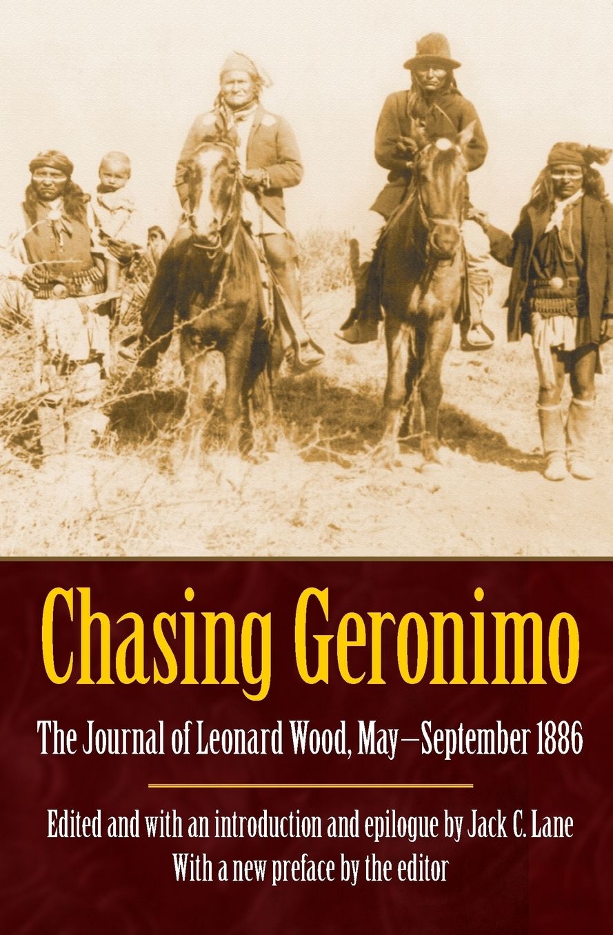 Chasing Geronimo: The Journal of Leonard Wood, May-September 1886