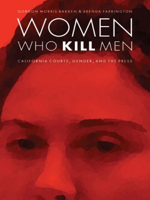 Women Who Kill Men: California Courts, Gender, and the Press