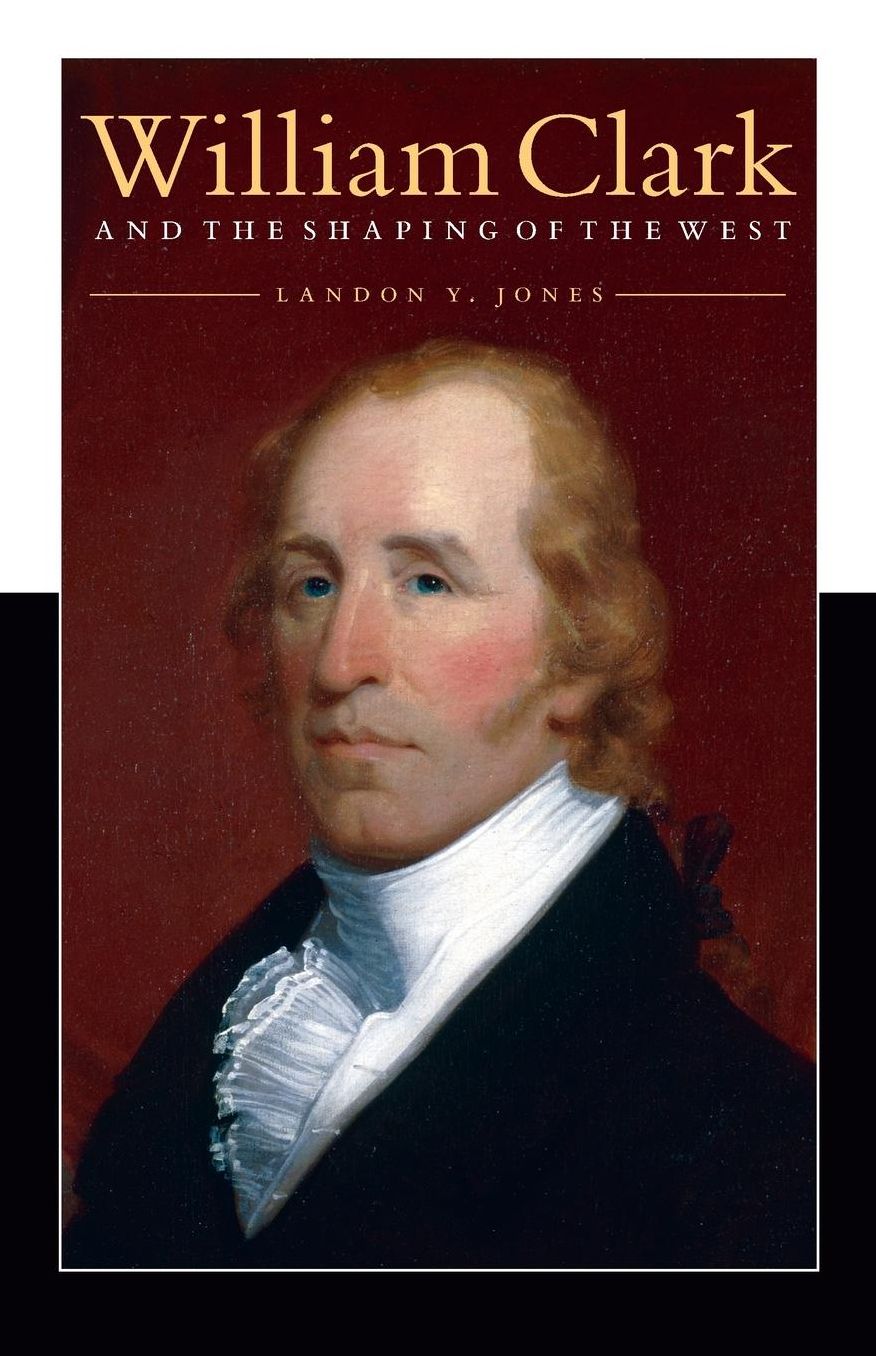 William Clark and the Shaping of the West