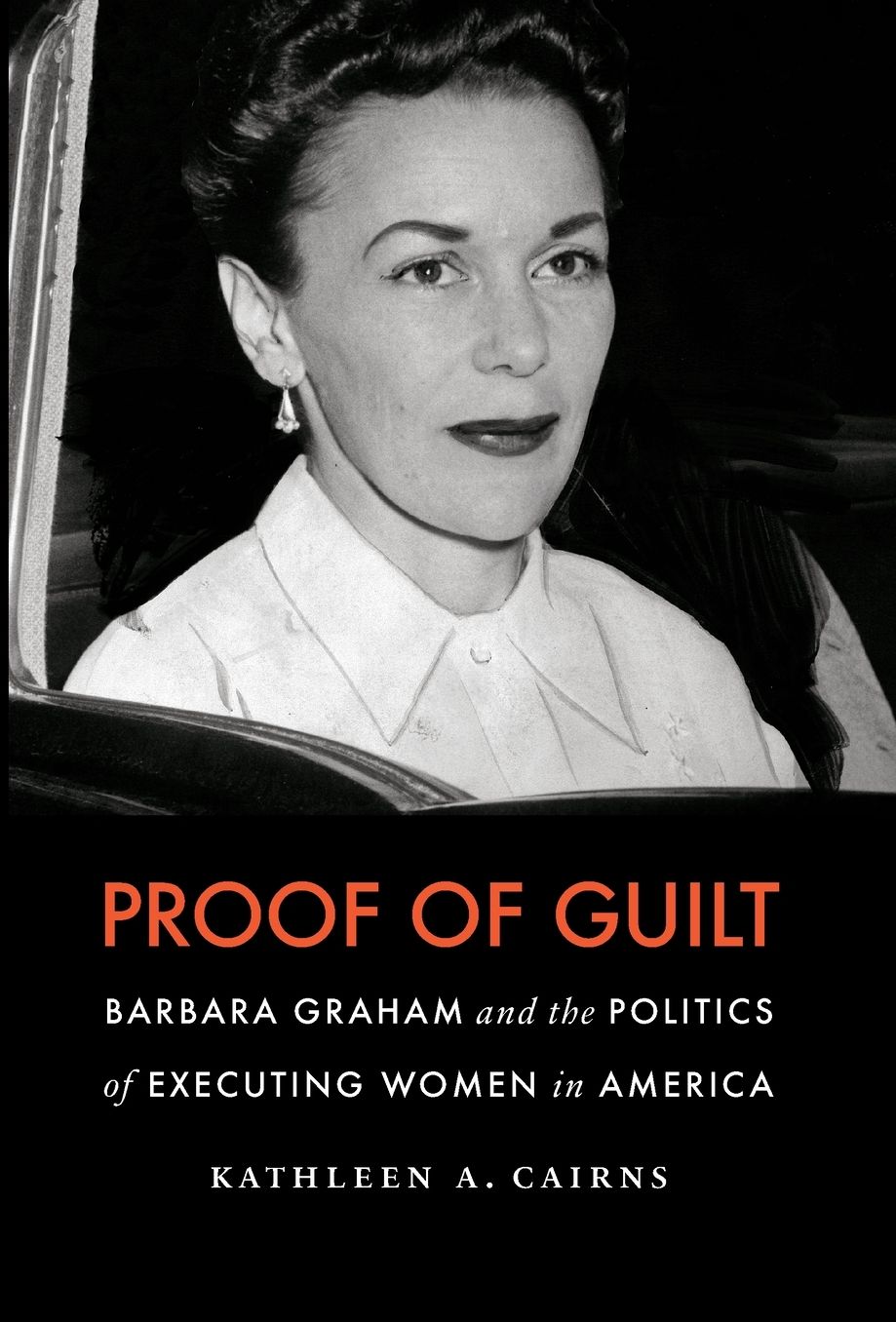 Proof of Guilt: Barbara Graham and the Politics of Executing Women in America