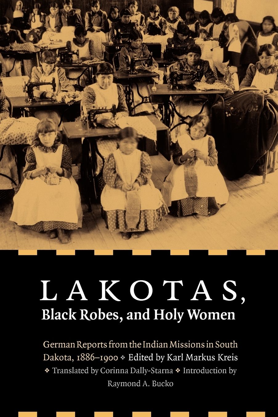 Lakotas, Black Robes, and Holy Women: German Reports from the Indian Missions in South Dakota, 1886-1900