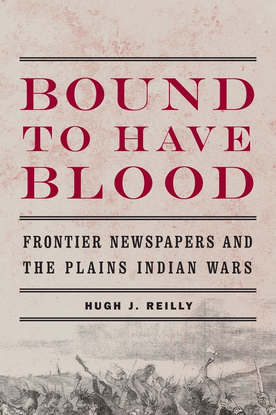 Bound to Have Blood: Frontier Newspapers and the Plains Indian Wars
