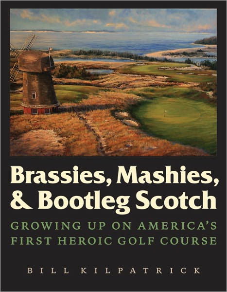 Brassies, Mashies, and Bootleg Scotch: Growing Up on America's First Heroic Golf Course