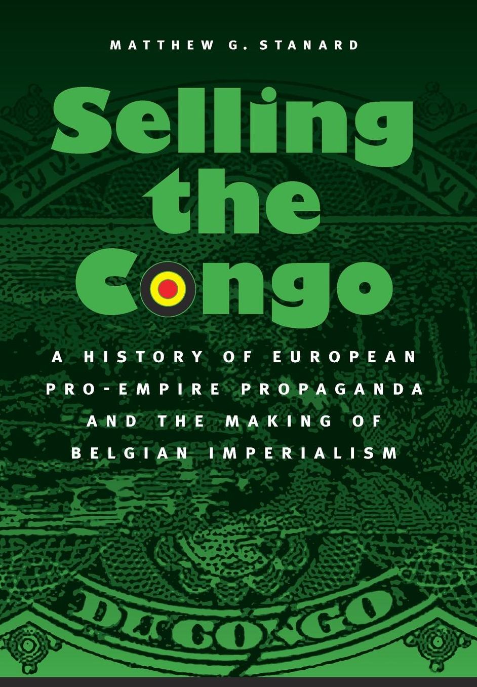 Selling the Congo: A History of European Pro-Empire Propaganda and the Making of Belgian Imperialism