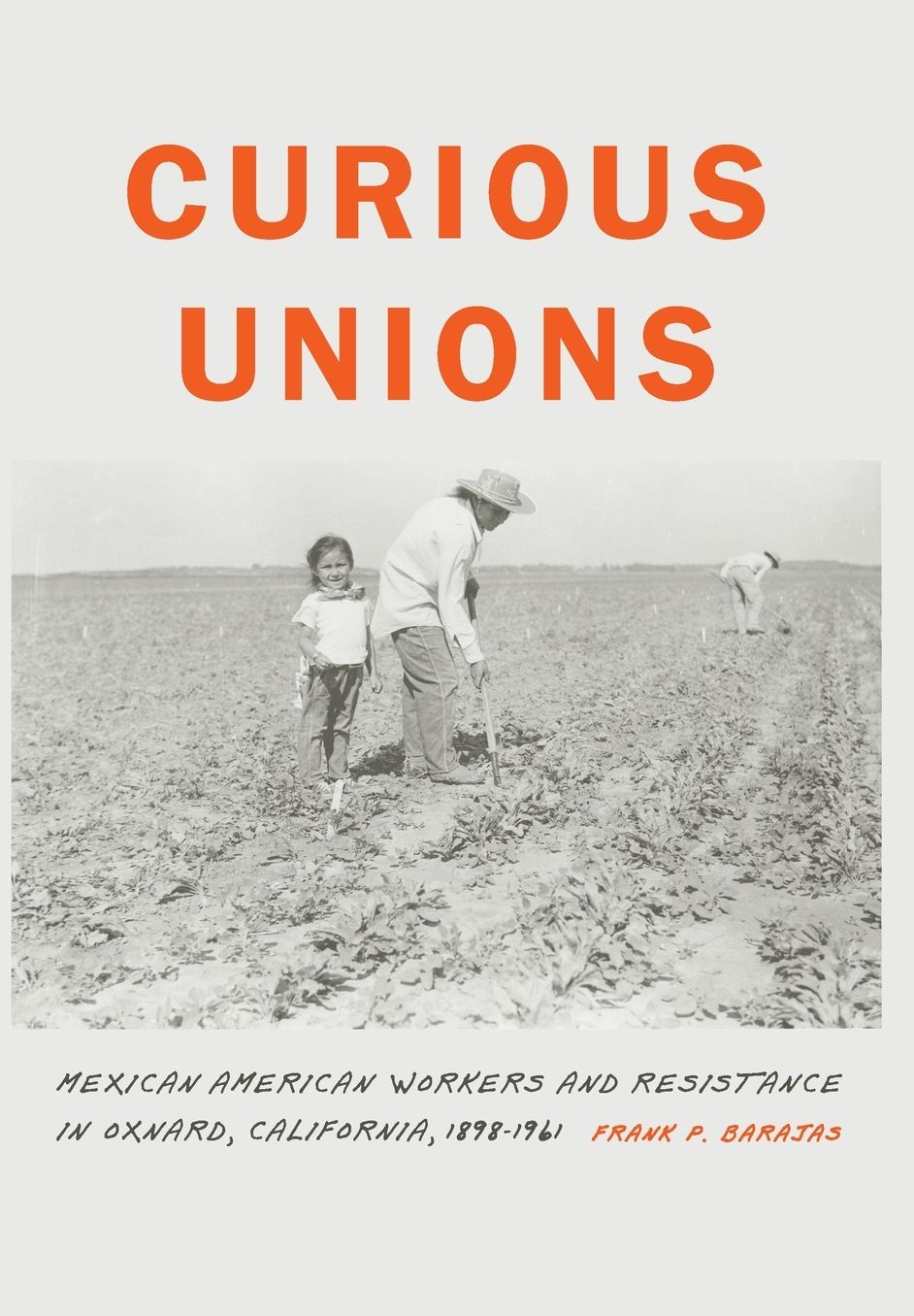 Curious Unions: Mexican American Workers and Resistance in Oxnard, California, 1898-1961
