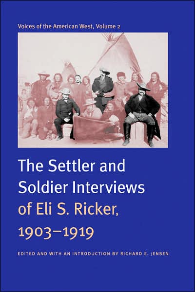 Voices of the American West, Volume 2: The Settler and Soldier Interviews of Eli S. Ricker, 1903-1919