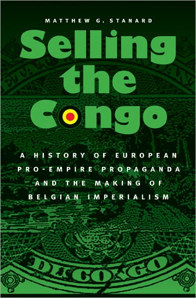 Selling the Congo: A History of European Pro-Empire Propaganda and the Making of Belgian Imperialism