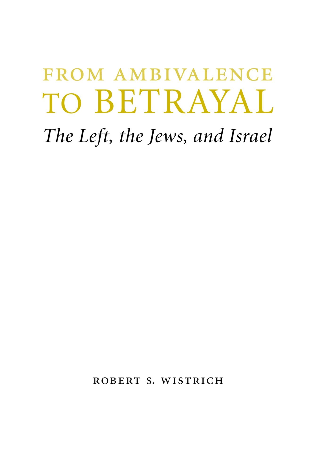 From Ambivalence to Betrayal: The Left, the Jews, and Israel