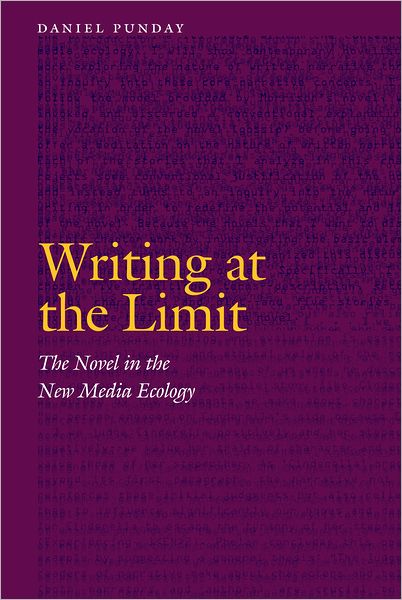 Writing at the Limit: The Novel in the New Media Ecology
