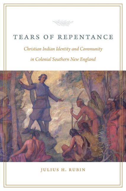 Tears of Repentance: Christian Indian Identity and Community in Colonial Southern New England