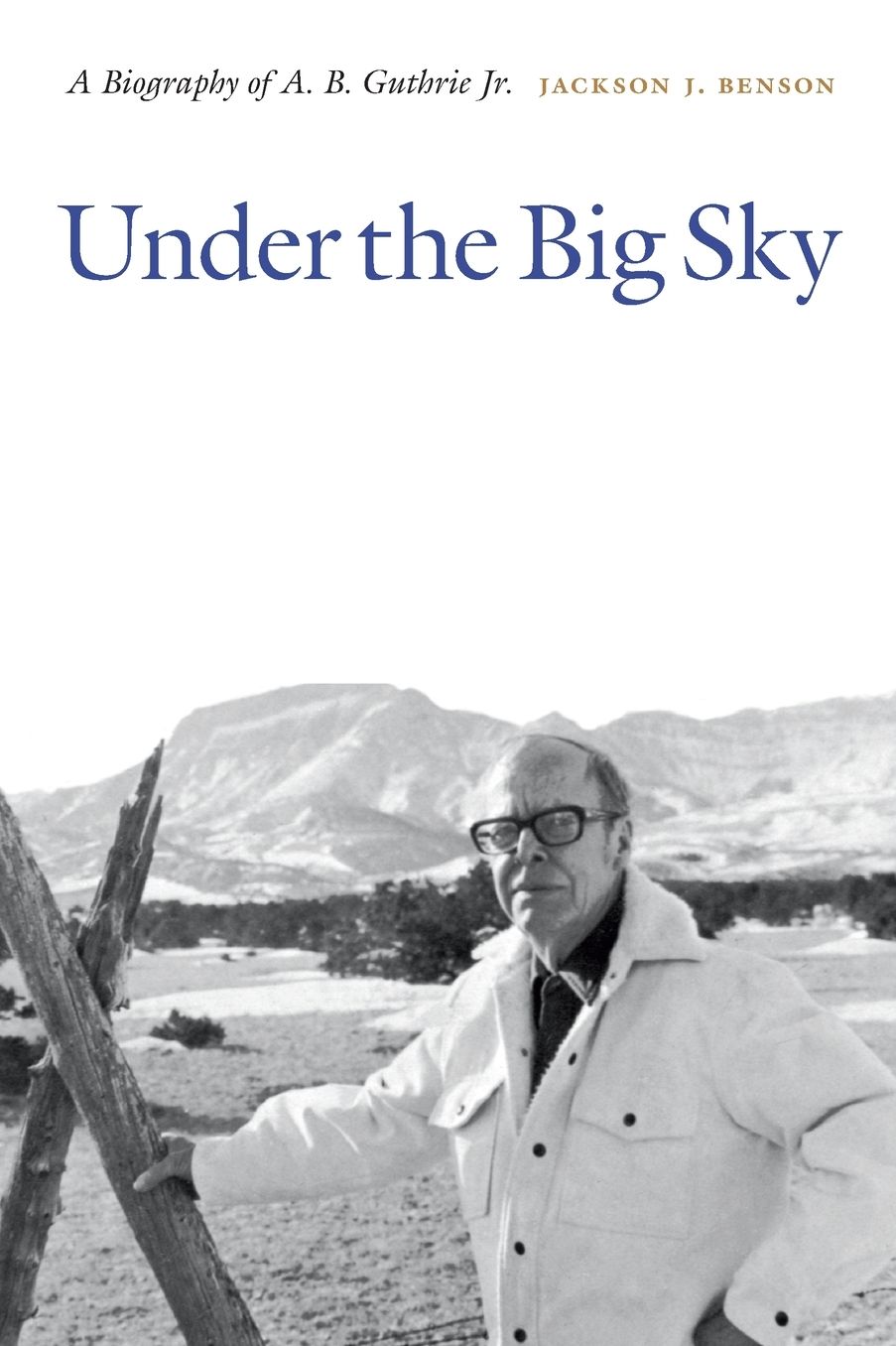 Under the Big Sky: A Biography of A. B. Guthrie Jr.