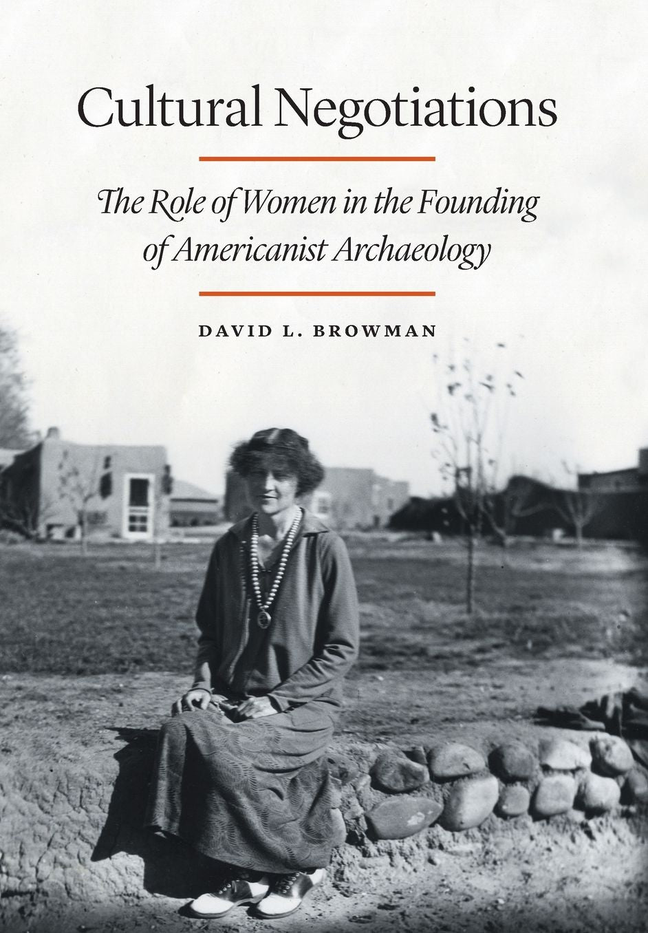 Cultural Negotiations: The Role of Women in the Founding of Americanist Archaeology